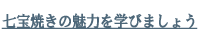 七宝焼きの魅力を学びましょう